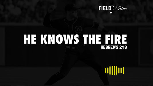 "He Knows the Fire" by Field Notes: Getting through tough periods